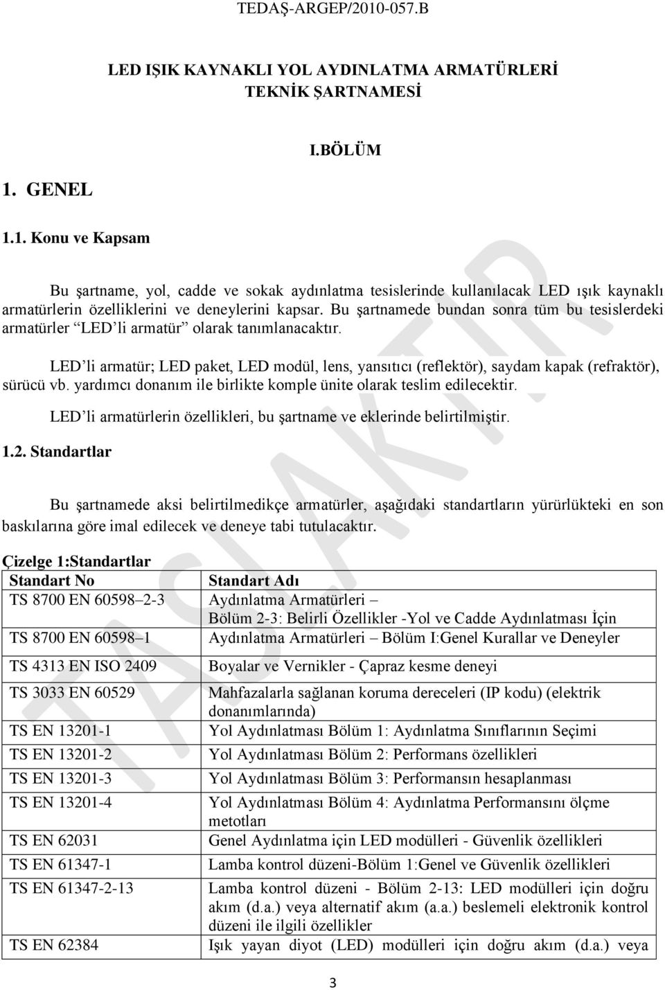 Bu şartnamede bundan sonra tüm bu tesislerdeki armatürler LED li armatür olarak tanımlanacaktır. LED li armatür; LED paket, LED modül, lens, yansıtıcı (reflektör), saydam kapak (refraktör), sürücü vb.