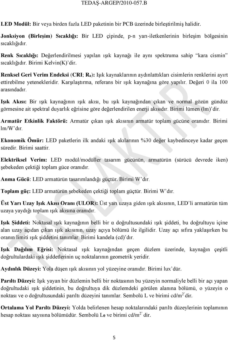 Renksel Geri Verim Endeksi (CRI; Ra): Işık kaynaklarının aydınlattıkları cisimlerin renklerini ayırt ettirebilme yetenekleridir. Karşılaştırma, referans bir ışık kaynağına göre yapılır.