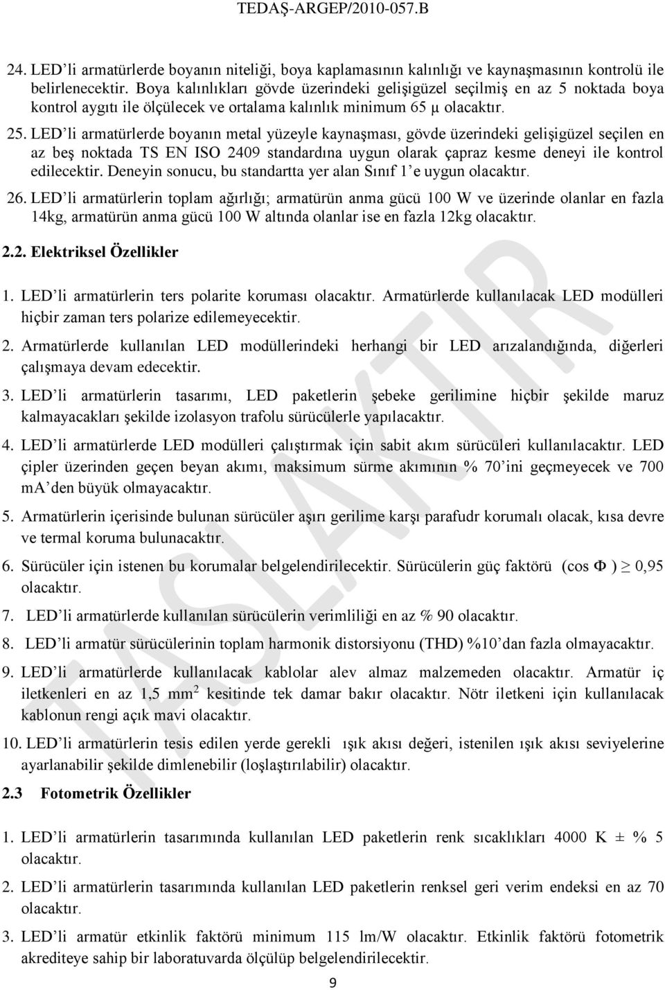 LED li armatürlerde boyanın metal yüzeyle kaynaşması, gövde üzerindeki gelişigüzel seçilen en az beş noktada TS EN ISO 2409 standardına uygun olarak çapraz kesme deneyi ile kontrol edilecektir.