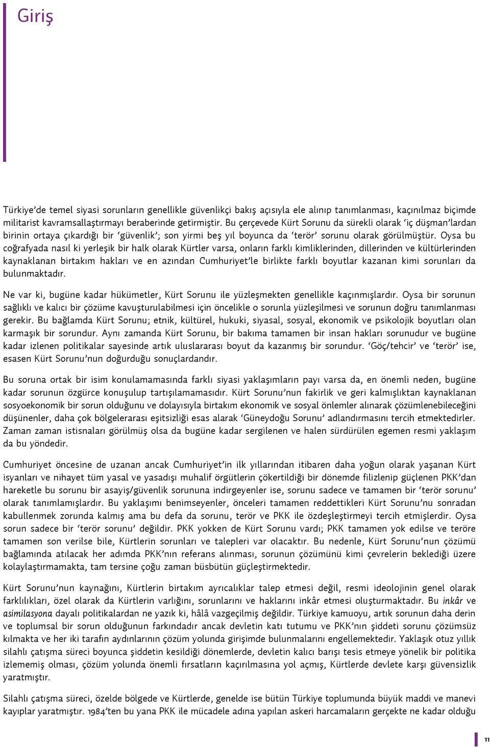 Oysa bu coğrafyada nasıl ki yerleşik bir halk olarak Kürtler varsa, onların farklı kimliklerinden, dillerinden ve kültürlerinden kaynaklanan birtakım hakları ve en azından Cumhuriyet le birlikte