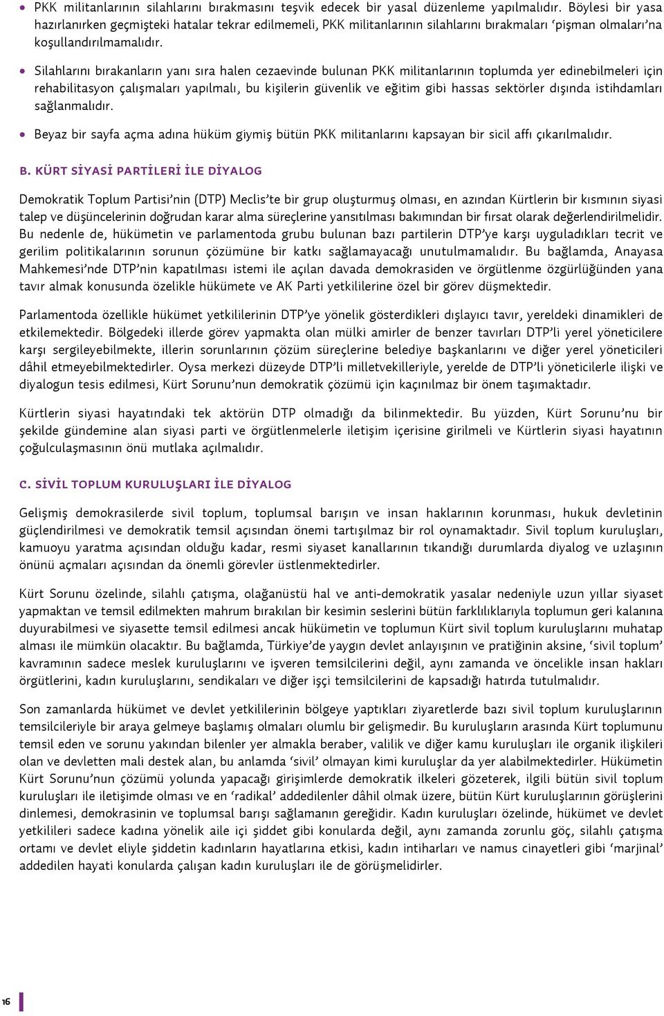 Silahlarını bırakanların yanı sıra halen cezaevinde bulunan PKK militanlarının toplumda yer edinebilmeleri için rehabilitasyon çalışmaları yapılmalı, bu kişilerin güvenlik ve eğitim gibi hassas