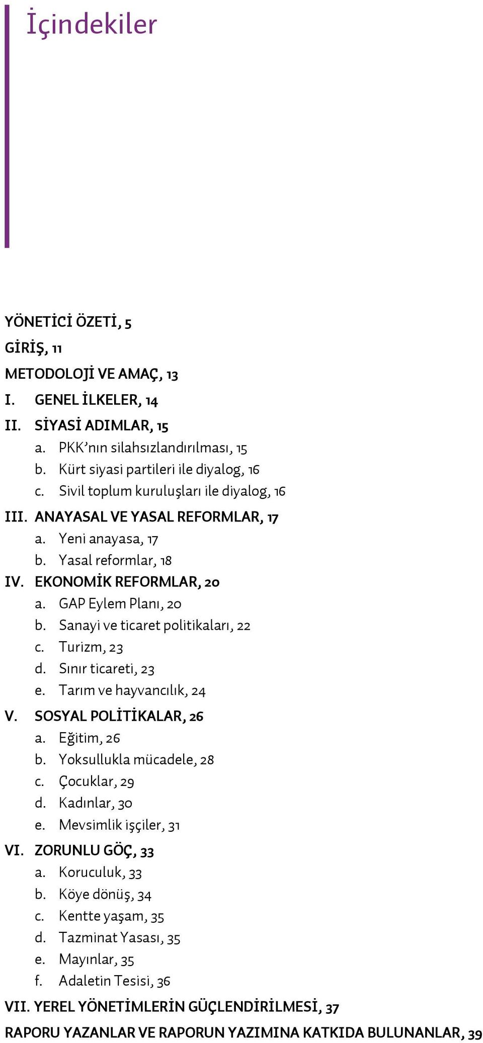 Sanayi ve ticaret politikaları, 22 c. Turizm, 23 d. Sınır ticareti, 23 e. Tarım ve hayvancılık, 24 V. SOSYAL POL T KALAR, 26 a. Eğitim, 26 b. Yoksullukla mücadele, 28 c. Çocuklar, 29 d.