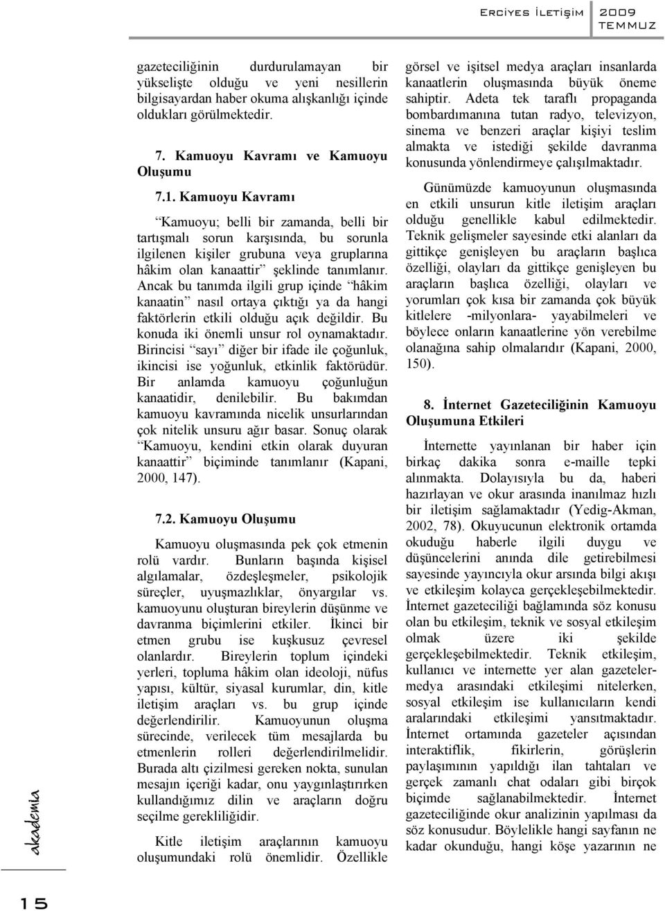 Kamuoyu Kavramı Kamuoyu; belli bir zamanda, belli bir tartışmalı sorun karşısında, bu sorunla ilgilenen kişiler grubuna veya gruplarına hâkim olan kanaattir şeklinde tanımlanır.