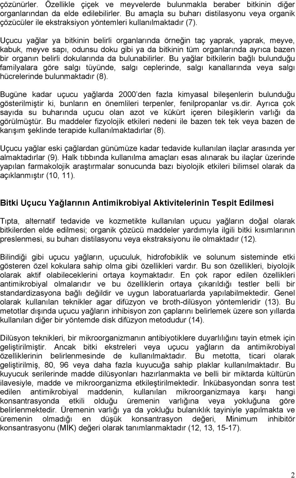 Uçucu yağlar ya bitkinin belirli organlarında örneğin taç yaprak, yaprak, meyve, kabuk, meyve sapı, odunsu doku gibi ya da bitkinin tüm organlarında ayrıca bazen bir organın belirli dokularında da