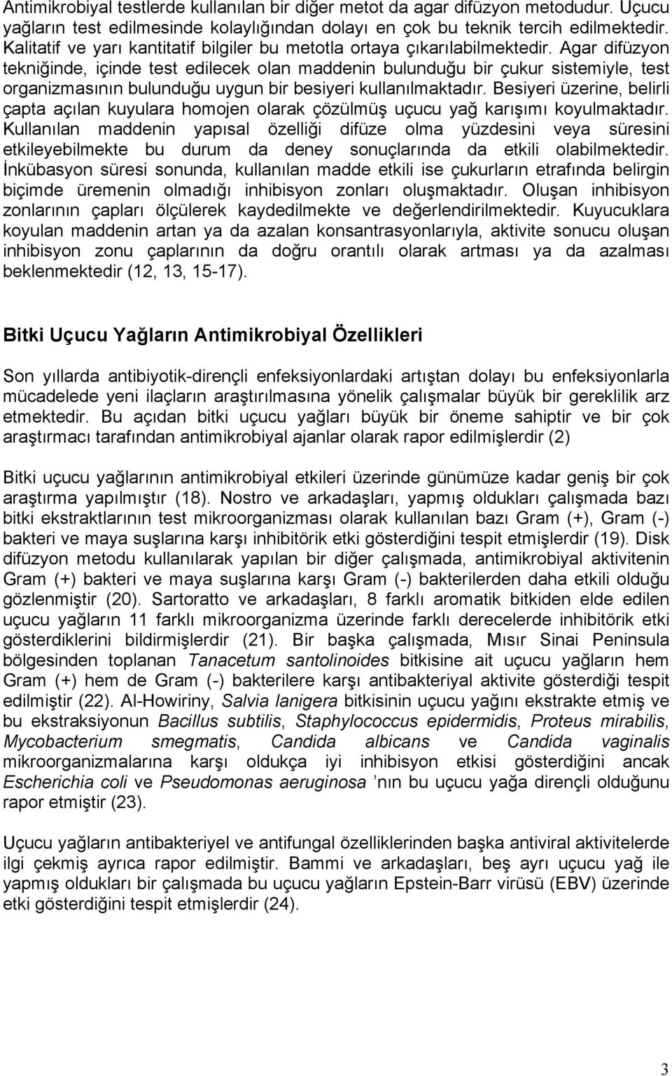 Agar difüzyon tekniğinde, içinde test edilecek olan maddenin bulunduğu bir çukur sistemiyle, test organizmasının bulunduğu uygun bir besiyeri kullanılmaktadır.