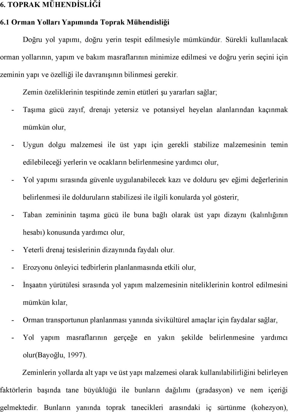 Zemin özeliklerinin tespitinde zemin etütleri şu yararları sağlar; - Taşıma gücü zayıf, drenajı yetersiz ve potansiyel heyelan alanlarından kaçınmak mümkün olur, - Uygun dolgu malzemesi ile üst yapı