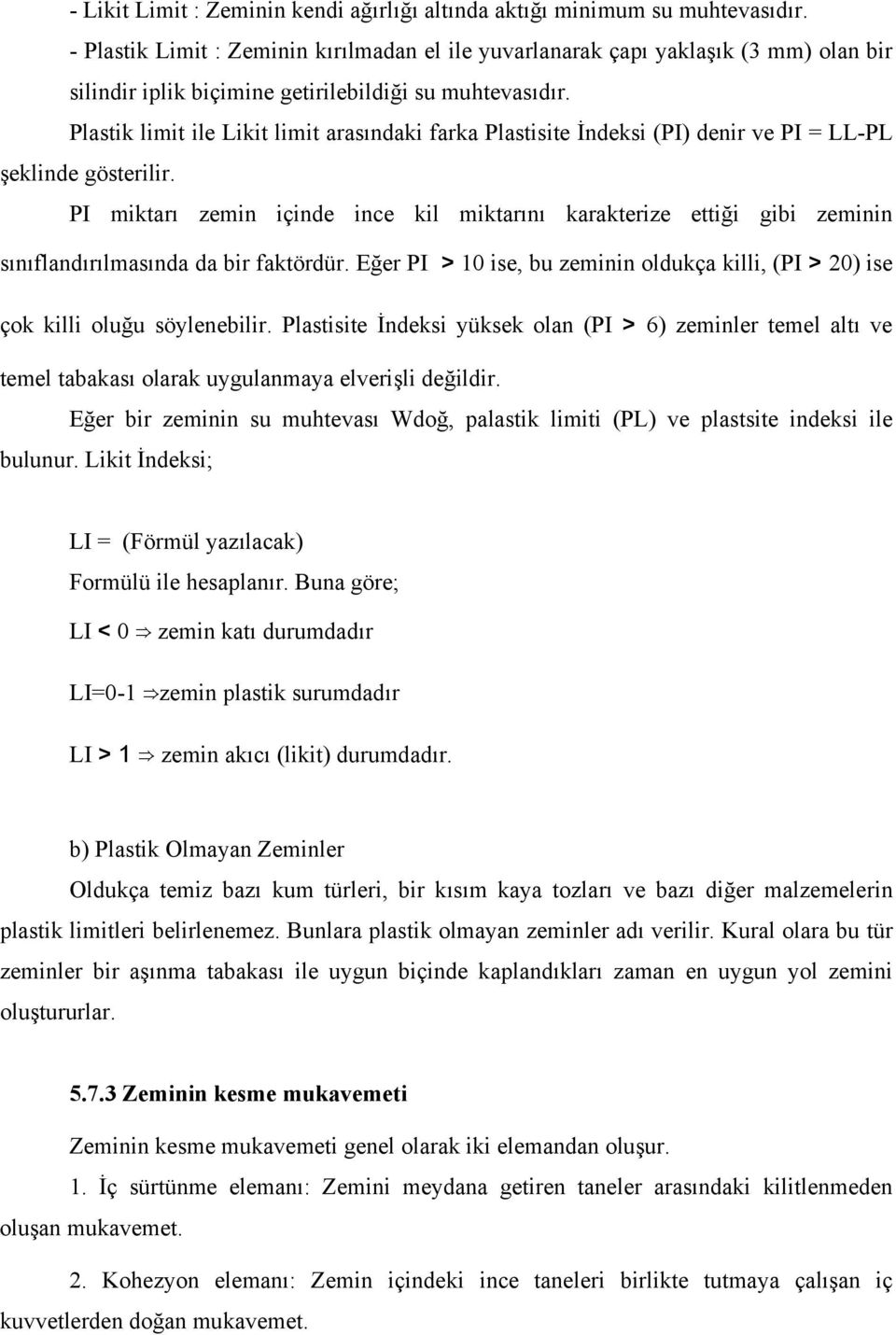 Plastik limit ile Likit limit arasındaki farka Plastisite İndeksi (PI) denir ve PI = LL-PL şeklinde gösterilir.