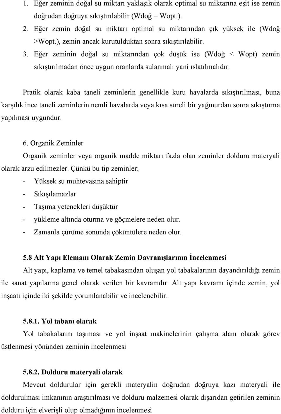 Eğer zeminin doğal su miktarından çok düşük ise (Wdoğ < Wopt) zemin sıkıştırılmadan önce uygun oranlarda sulanmalı yani ıslatılmalıdır.