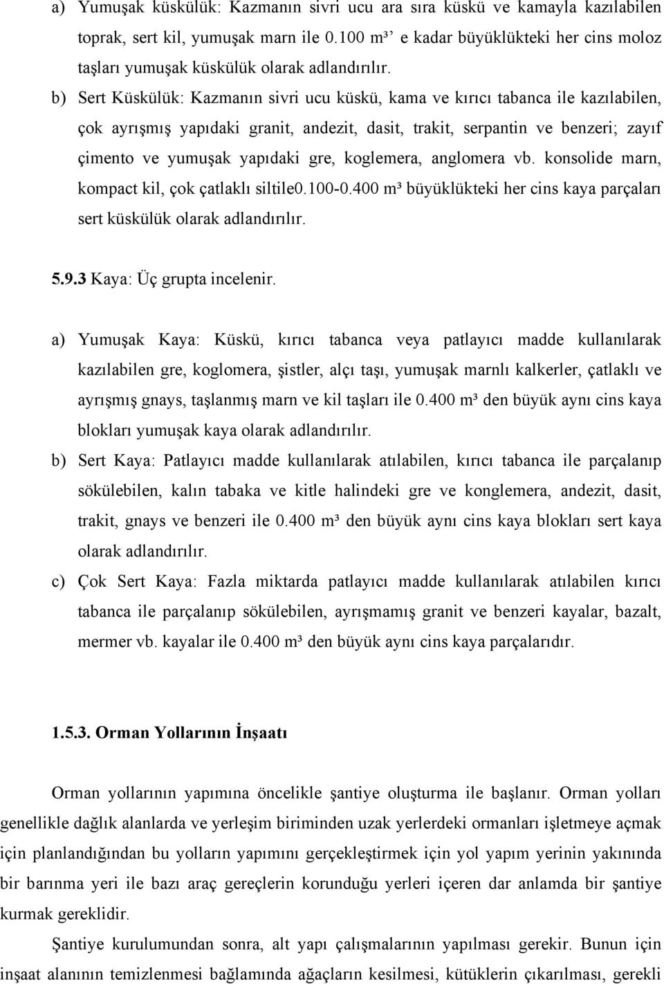 b) Sert Küskülük: Kazmanın sivri ucu küskü, kama ve kırıcı tabanca ile kazılabilen, çok ayrışmış yapıdaki granit, andezit, dasit, trakit, serpantin ve benzeri; zayıf çimento ve yumuşak yapıdaki gre,