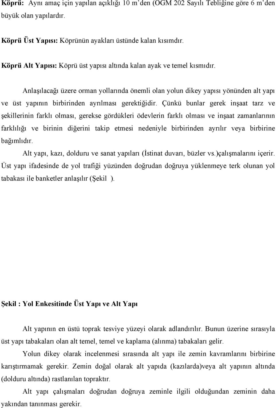 Anlaşılacağı üzere orman yollarında önemli olan yolun dikey yapısı yönünden alt yapı ve üst yapının birbirinden ayrılması gerektiğidir.