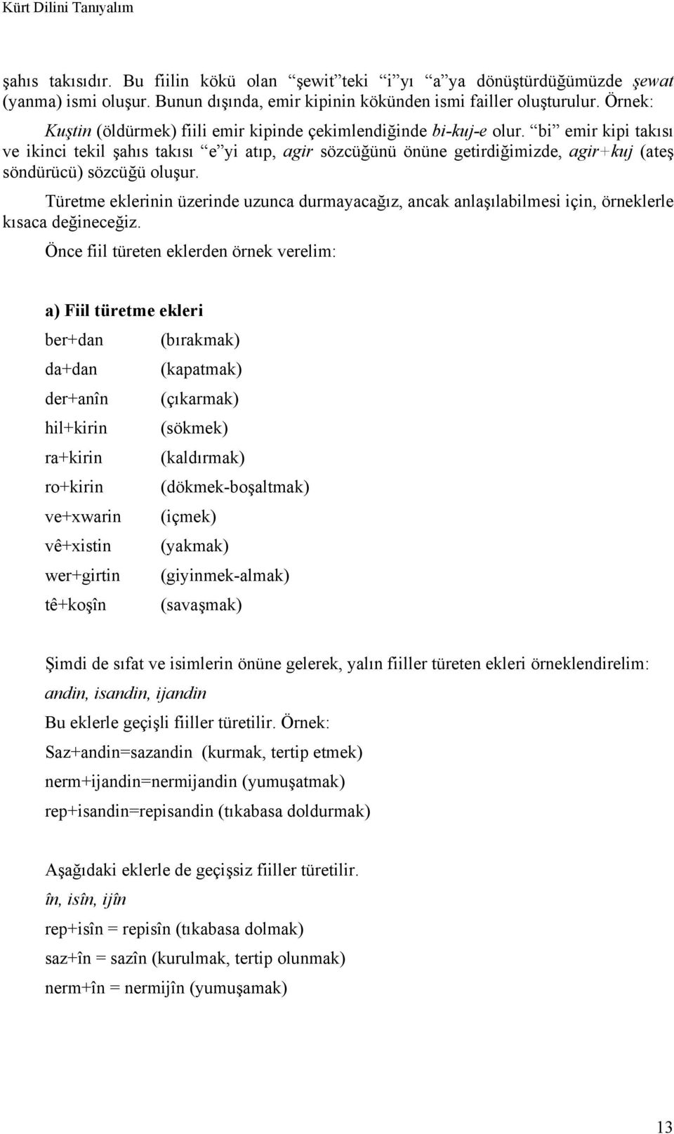 bi emir kipi takısı ve ikinci tekil şahıs takısı e yi atıp, agir sözcüğünü önüne getirdiğimizde, agir+kuj (ateş söndürücü) sözcüğü oluşur.