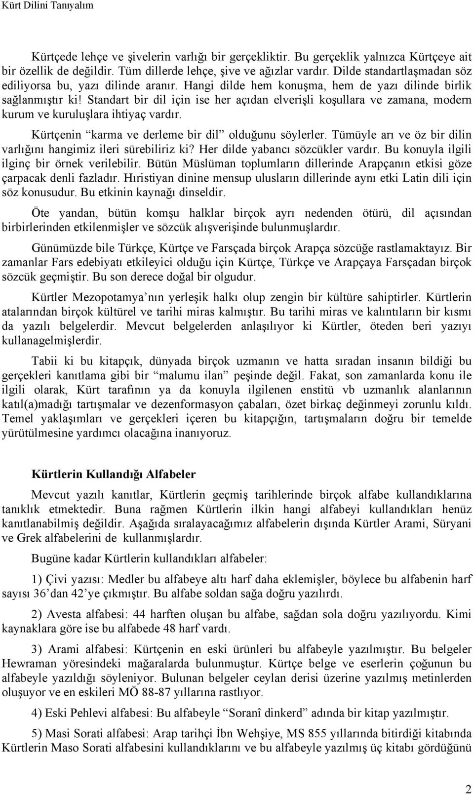 Standart bir dil için ise her açıdan elverişli koşullara ve zamana, modern kurum ve kuruluşlara ihtiyaç vardır. Kürtçenin karma ve derleme bir dil olduğunu söylerler.