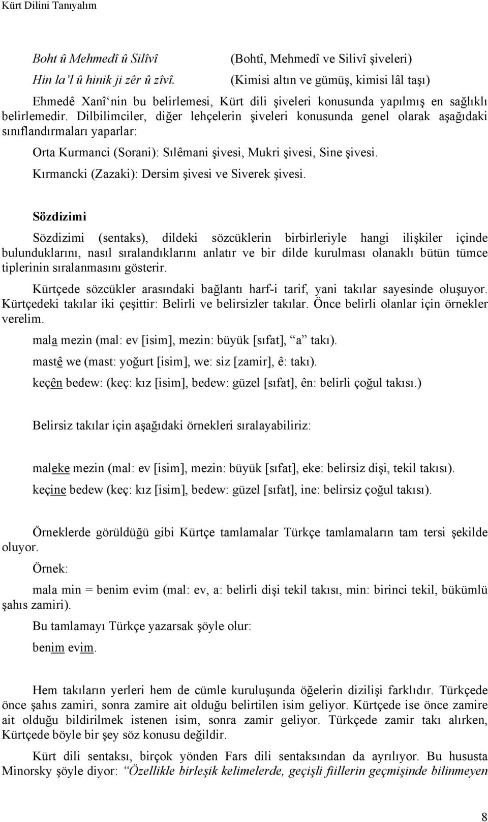 Dilbilimciler, diğer lehçelerin şiveleri konusunda genel olarak aşağıdaki sınıflandırmaları yaparlar: Orta Kurmanci (Sorani): Sılêmani şivesi, Mukri şivesi, Sine şivesi.