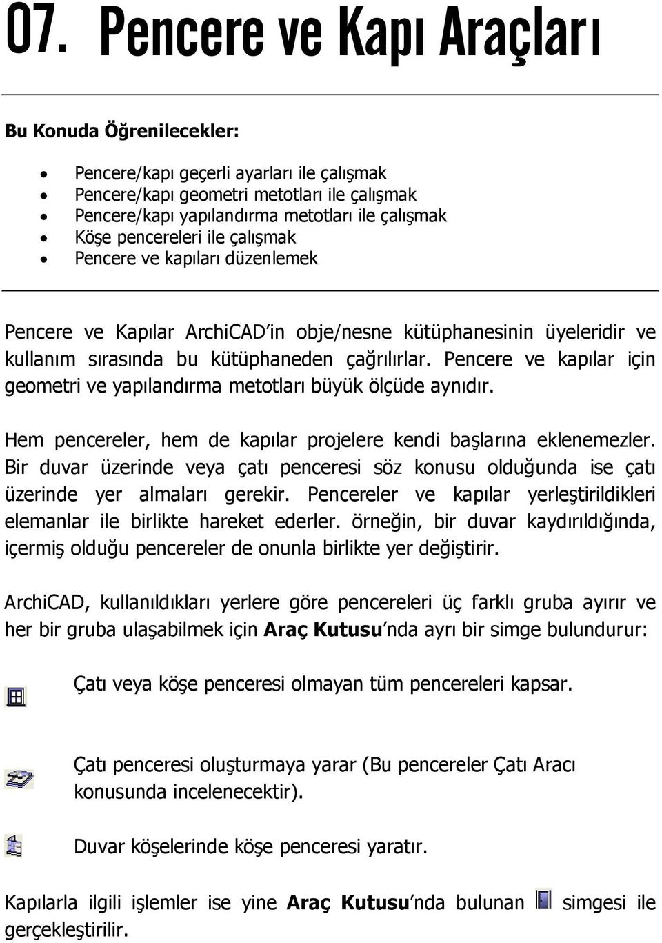 Pencere ve kapılar için geometri ve yapılandırma metotları büyük ölçüde aynıdır. Hem pencereler, hem de kapılar projelere kendi başlarına eklenemezler.