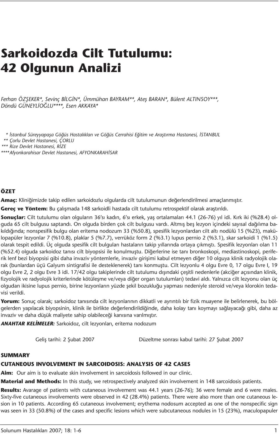 Kliniğimizde takip edilen sarkoidozlu olgularda cilt tutulumunun değerlendirilmesi amaçlanmıştır. Gereç ve Yöntem: Bu çalışmada 148 sarkoidli hastada cilt tutulumu retrospektif olarak araştırıldı.