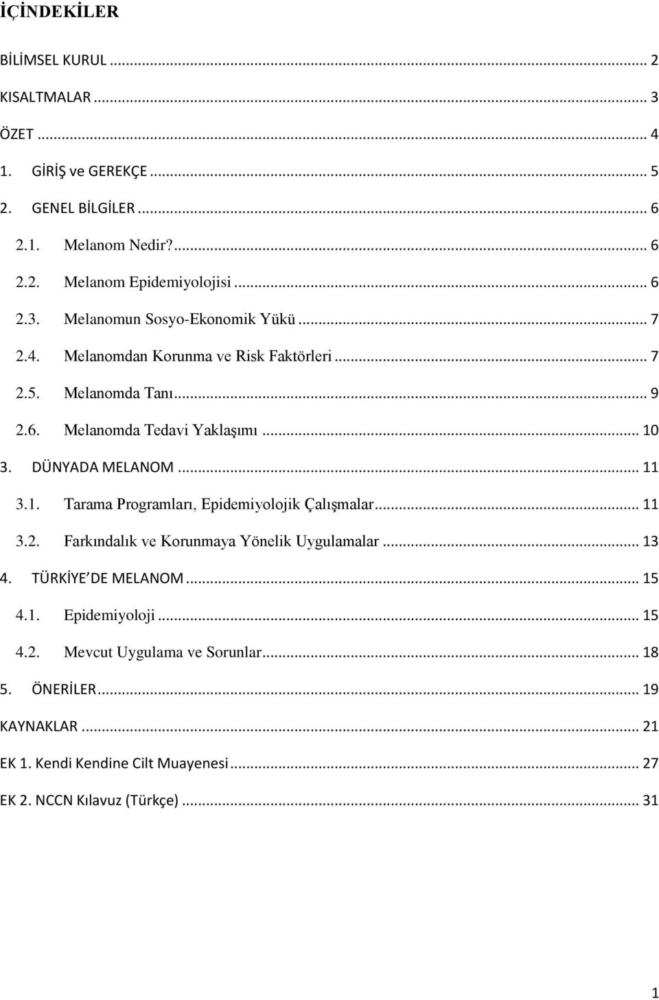 DÜNYADA MELANOM... 11 3.1. Tarama Programları, Epidemiyolojik Çalışmalar... 11 3.2. Farkındalık ve Korunmaya Yönelik Uygulamalar... 13 4. TÜRKİYE DE MELANOM... 15 4.