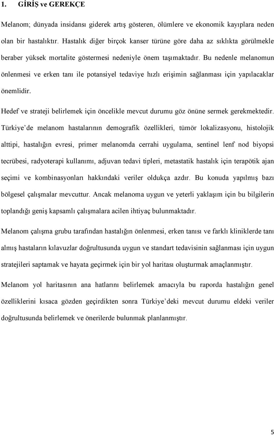 Bu nedenle melanomun önlenmesi ve erken tanı ile potansiyel tedaviye hızlı erişimin sağlanması için yapılacaklar önemlidir.