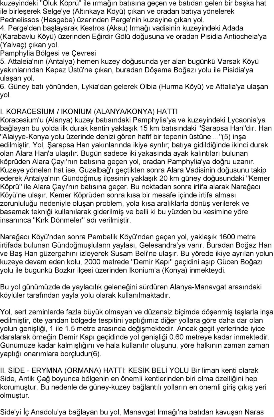 Pamphylia Bölgesi ve Çevresi 5. Attaleia'nın (Antalya) hemen kuzey doğusunda yer alan bugünkü Varsak Köyü yakınlarından Kepez Üstü'ne çıkan, buradan Döşeme Boğazı yolu ile Pisidia'ya ulaşan yol. 6.