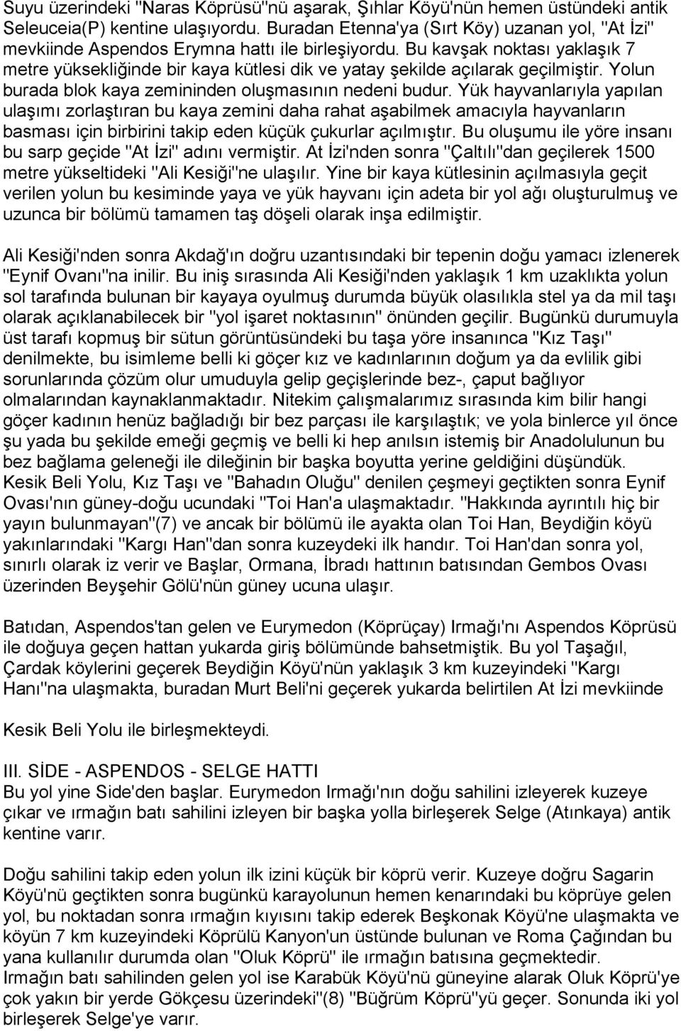 Bu kavşak noktası yaklaşık 7 metre yüksekliğinde bir kaya kütlesi dik ve yatay şekilde açılarak geçilmiştir. Yolun burada blok kaya zemininden oluşmasının nedeni budur.