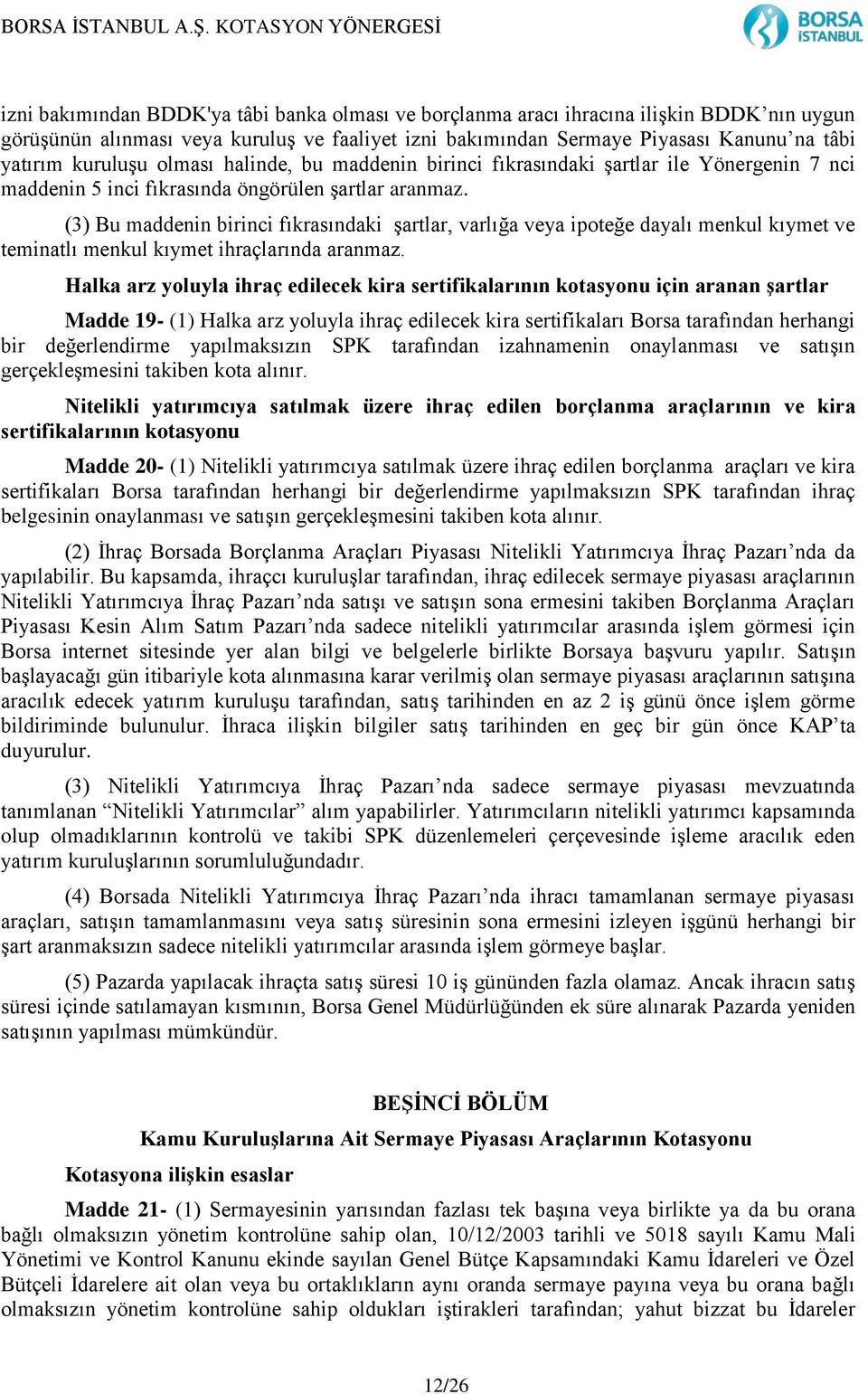 (3) Bu maddenin birinci fıkrasındaki şartlar, varlığa veya ipoteğe dayalı menkul kıymet ve teminatlı menkul kıymet ihraçlarında aranmaz.