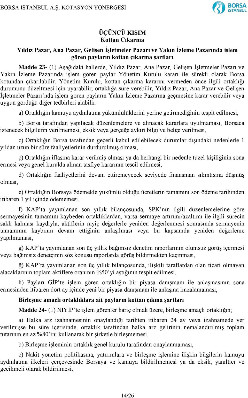 Yönetim Kurulu, kottan çıkarma kararını vermeden önce ilgili ortaklığı durumunu düzeltmesi için uyarabilir, ortaklığa süre verebilir, Yıldız Pazar, Ana Pazar ve Gelişen İşletmeler Pazarı nda işlem