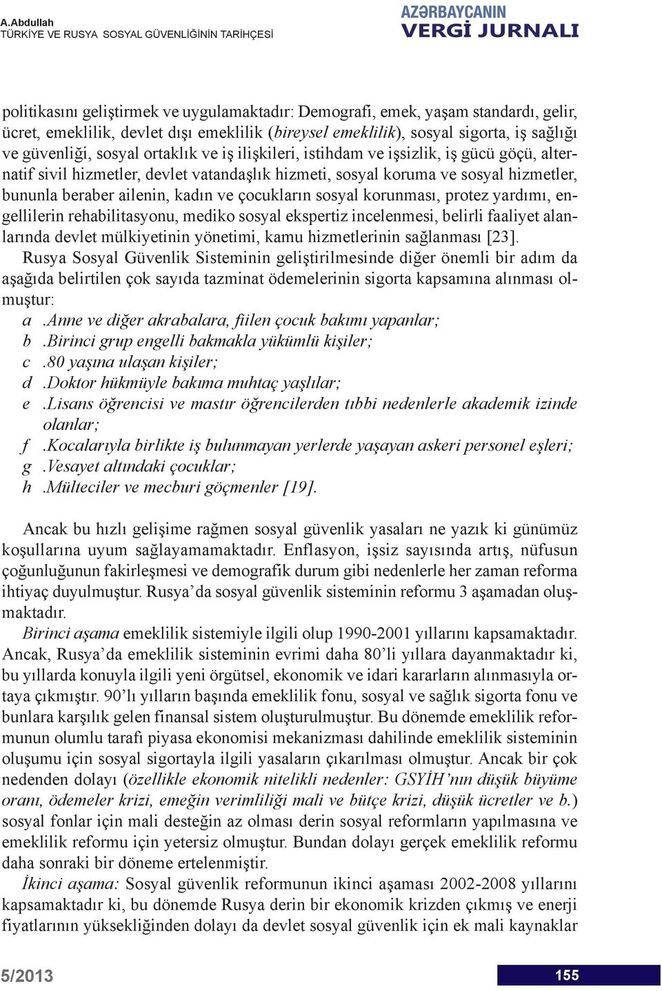 sosyal korunması, protez yardımı, engellilerin rehabilitasyonu, mediko sosyal ekspertiz incelenmesi, belirli faaliyet alanlarında devlet mülkiyetinin yönetimi, kamu hizmetlerinin sağlanması [23].