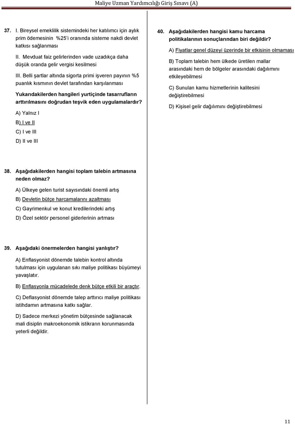 Belli şartlar altında sigorta primi işveren payının %5 puanlık kısmının devlet tarafından karşılanması Yukarıdakilerden hangileri yurtiçinde tasarrufların arttırılmasını doğrudan teşvik eden