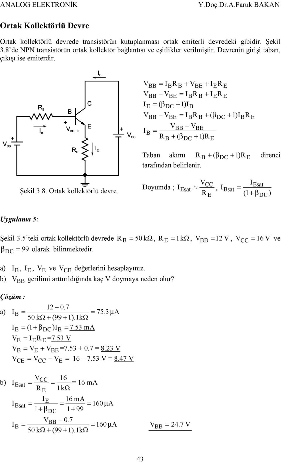 + + + ( βd + 1) + ( βd + 1) + ( βd + 1) Taban akımı + ( βd + 1) direnci tarafından belirlenir. Şekil 3.8. Ortak kollektörlü devre. Doyumda ; sat, sat (1 + β sat D ) Uygulama 5: Şekil 3.