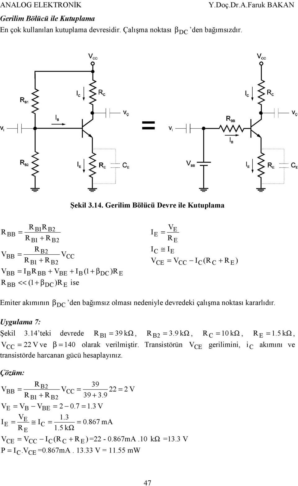 noktası kararlıdır. Uygulama 7: Şekil 3.14 teki devrede 1 39 kω, 2 3.9 kω, 10 kω, 1.5 kω, 22 ve β 140 olarak verilmiştir.