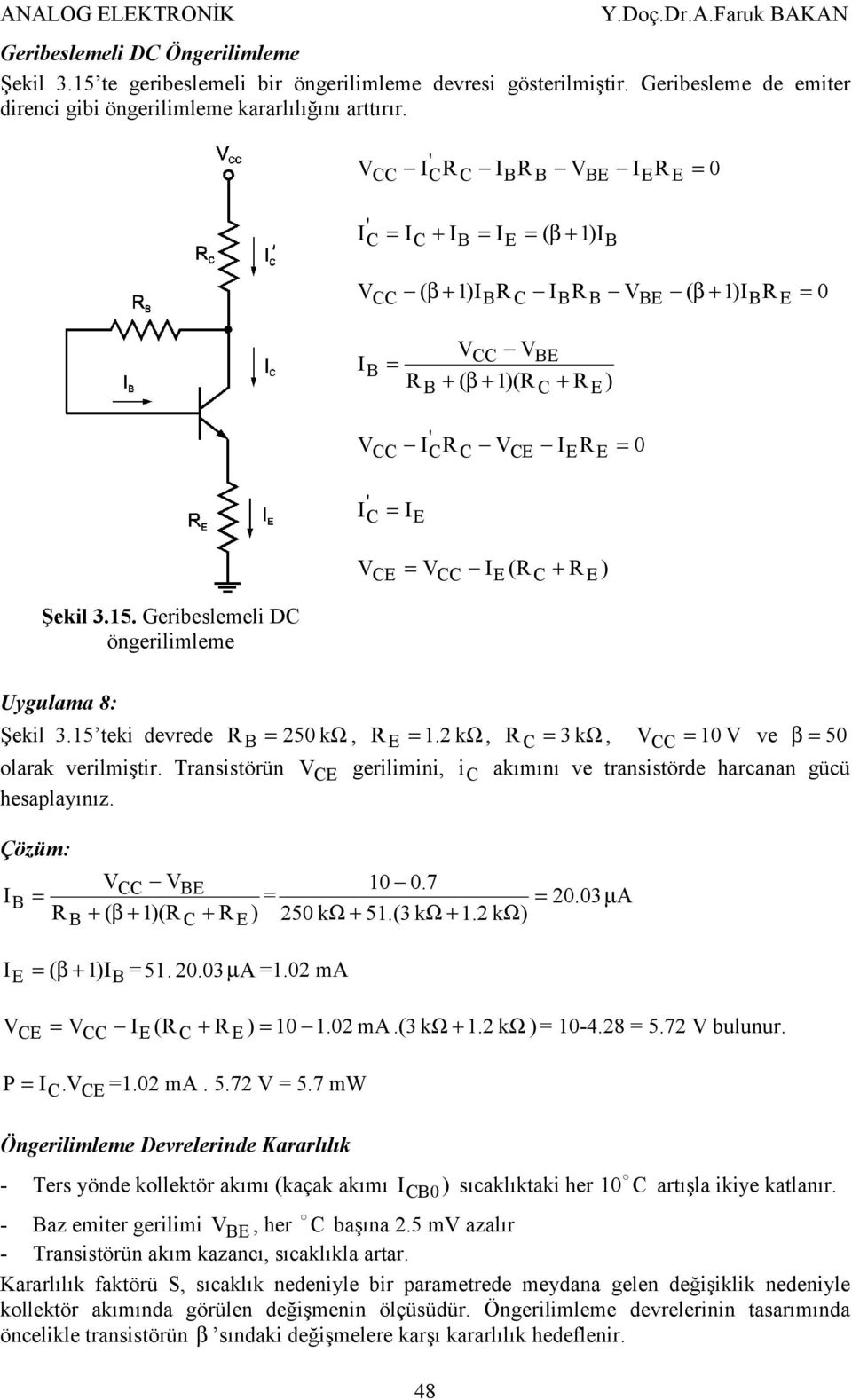 15 teki devrede olarak verilmiştir. Transistörün hesaplayınız. 250 kω, 1.2 kω, 3 kω, 10 ve β 50 gerilimini, i akımını ve transistörde harcanan gücü Çözüm: 10 0. 7 20. 03 µ A + β + 1)( + ) 250 kω + 51.