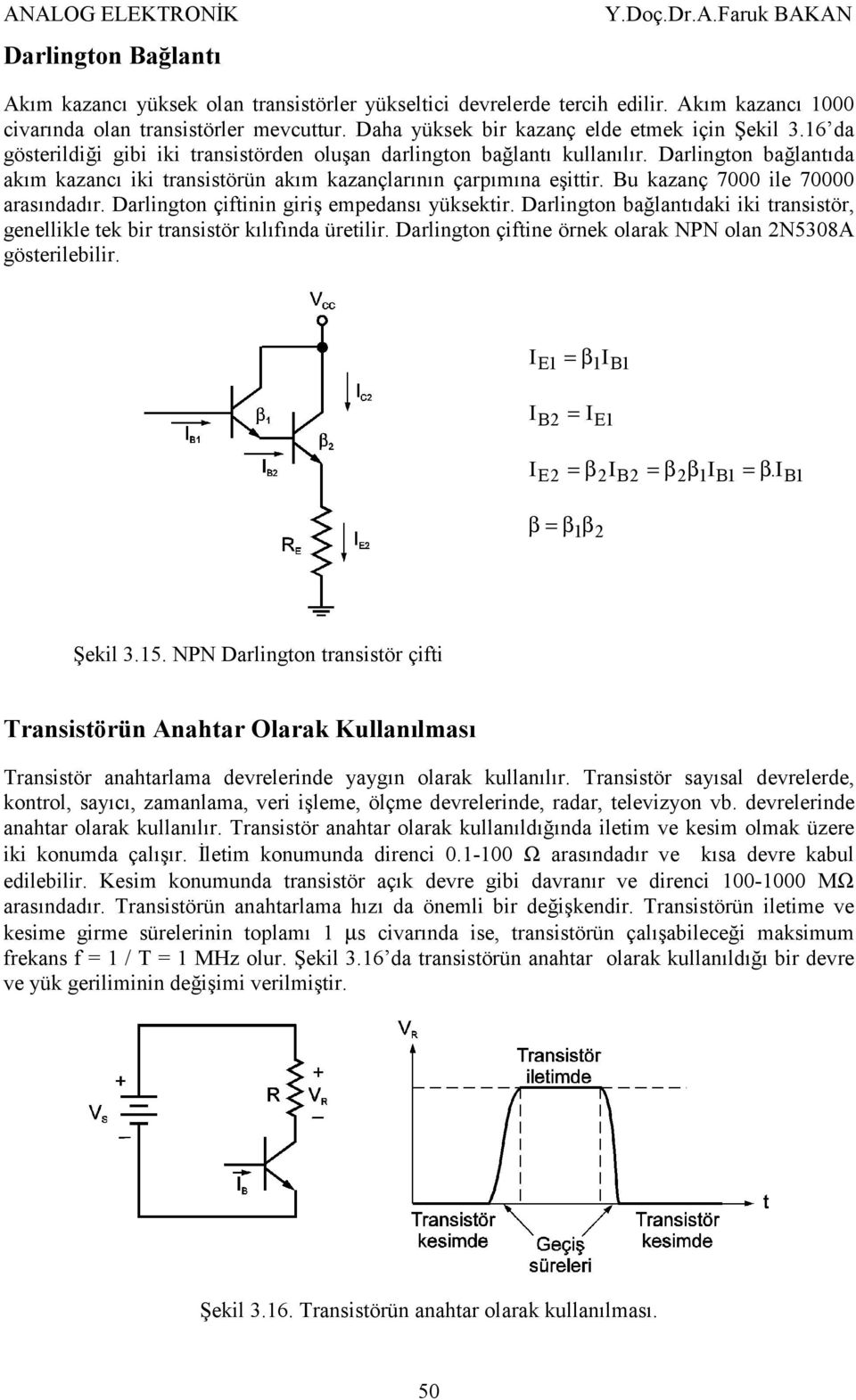 Darlington bağlantıda akım kazancı iki transistörün akım kazançlarının çarpımına eşittir. u kazanç 7000 ile 70000 arasındadır. Darlington çiftinin giriş empedansı yüksektir.