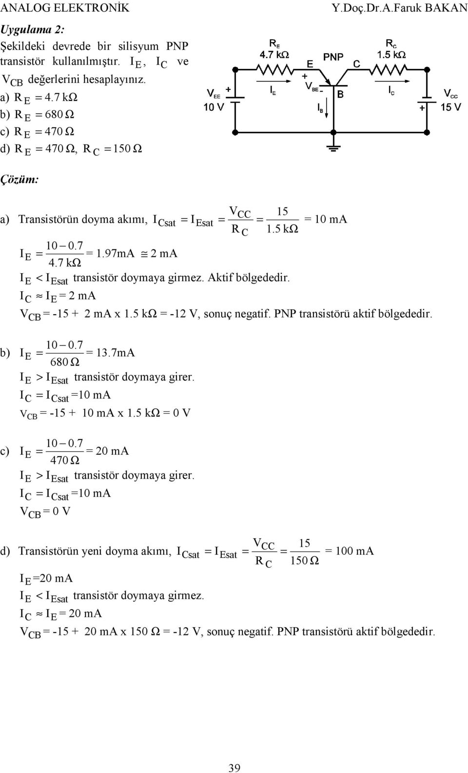 7mA 680 Ω > transistör doymaya girer. sat 10 ma sat -15 + 10 ma x 1.5 kω 0 10 0. 7 20 ma 470 Ω > transistör doymaya girer.
