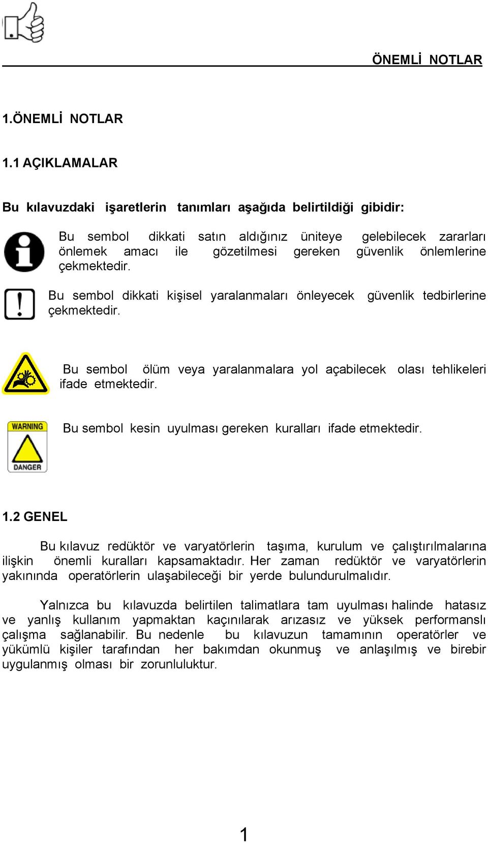 önlemlerine çekmektedir. Bu sembol dikkati kişisel yaralanmaları önleyecek güvenlik tedbirlerine çekmektedir. Bu sembol ölüm veya yaralanmalara yol açabilecek olası tehlikeleri ifade etmektedir.