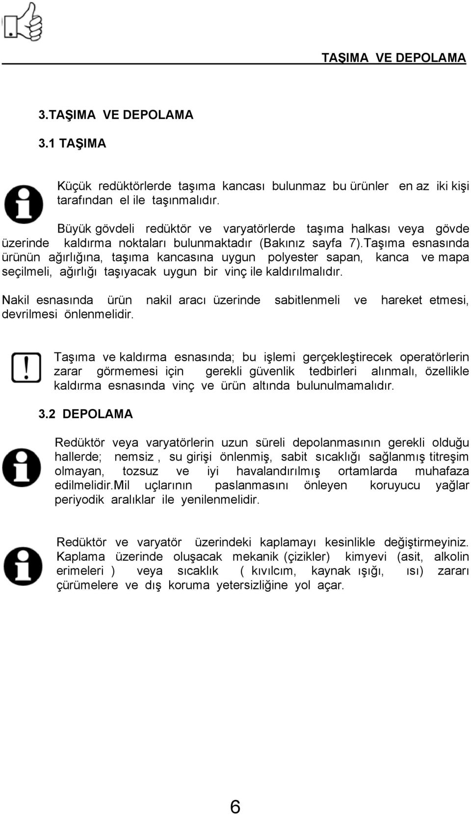 Taşıma esnasında ürünün ağırlığına, taşıma kancasına uygun polyester sapan, kanca ve mapa seçilmeli, ağırlığı taşıyacak uygun bir vinç ile kaldırılmalıdır.