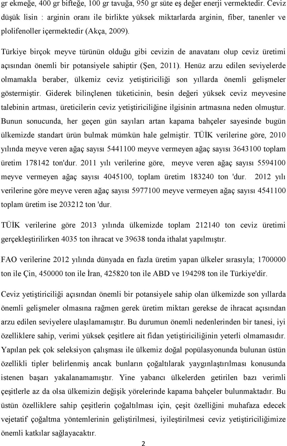 Türkiye birçok meyve türünün olduğu gibi cevizin de anavatanı olup ceviz üretimi açısından önemli bir potansiyele sahiptir (Şen, 2011).