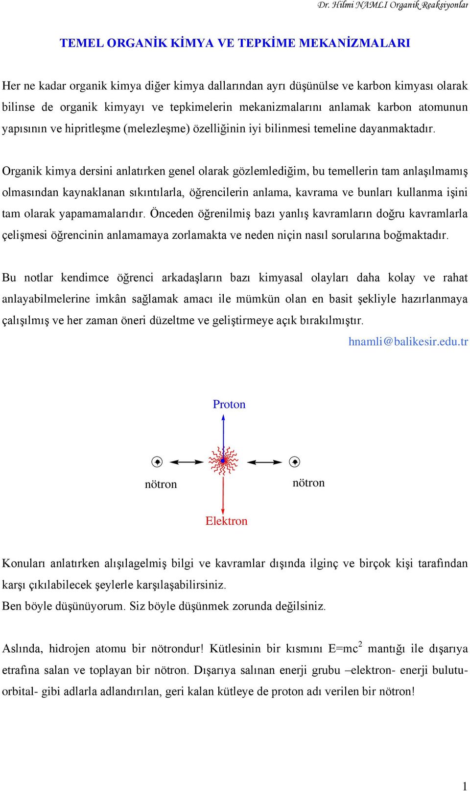 rganik kimya dersini anlatırken genel olarak gözlemlediğim, bu temellerin tam anlaşılmamış olmasından kaynaklanan sıkıntılarla, öğrencilerin anlama, kavrama ve bunları kullanma işini tam olarak