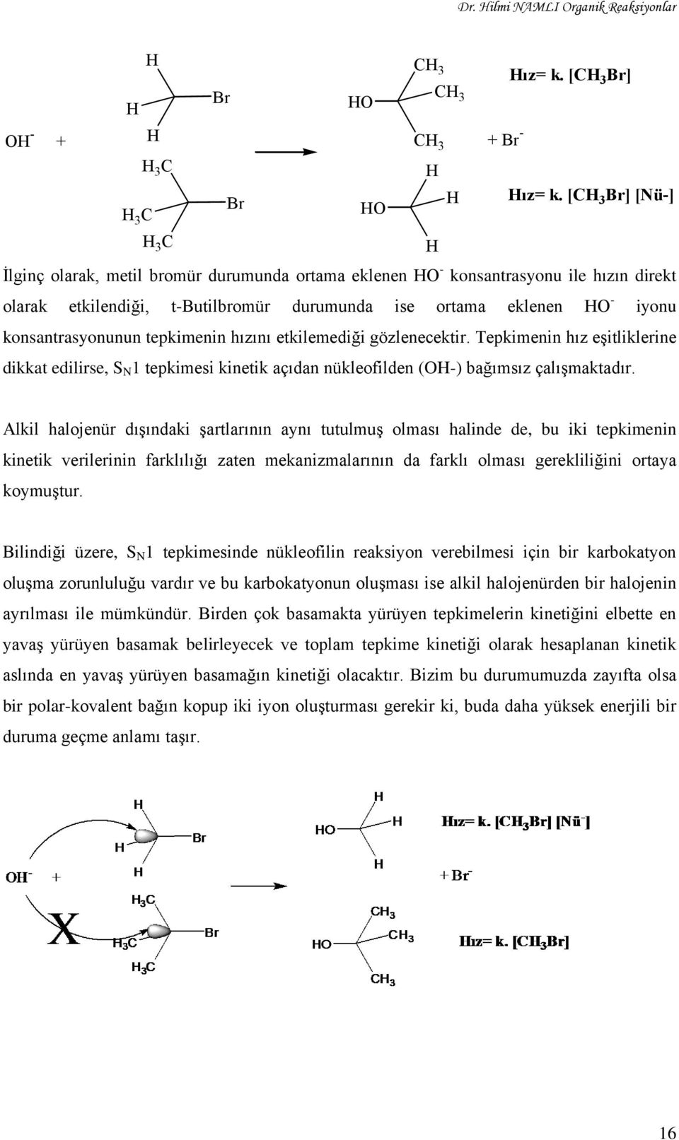 tepkimenin hızını etkilemediği gözlenecektir. Tepkimenin hız eşitliklerine dikkat edilirse, S N 1 tepkimesi kinetik açıdan nükleofilden (-) bağımsız çalışmaktadır.