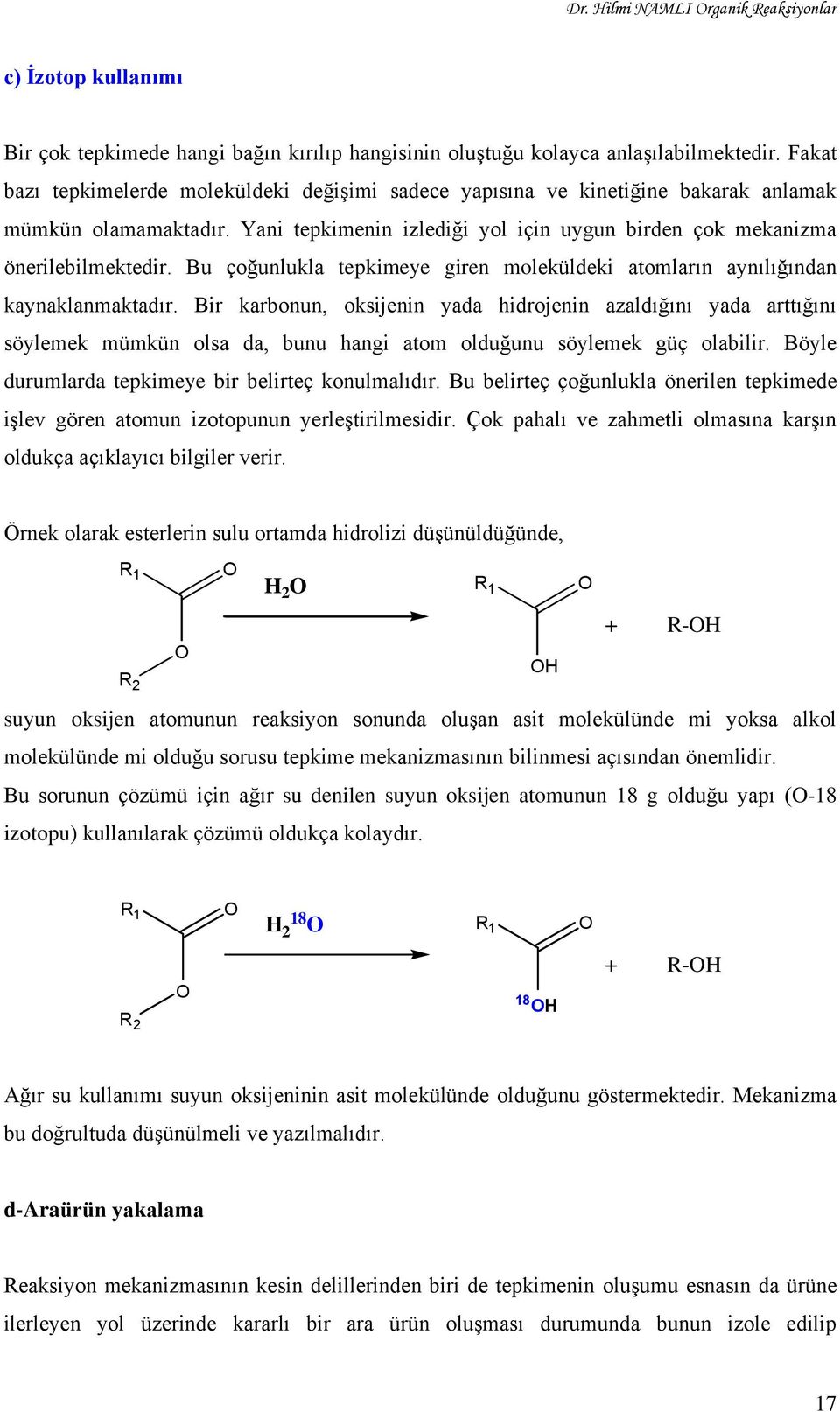 Bu çoğunlukla tepkimeye giren moleküldeki atomların aynılığından kaynaklanmaktadır.