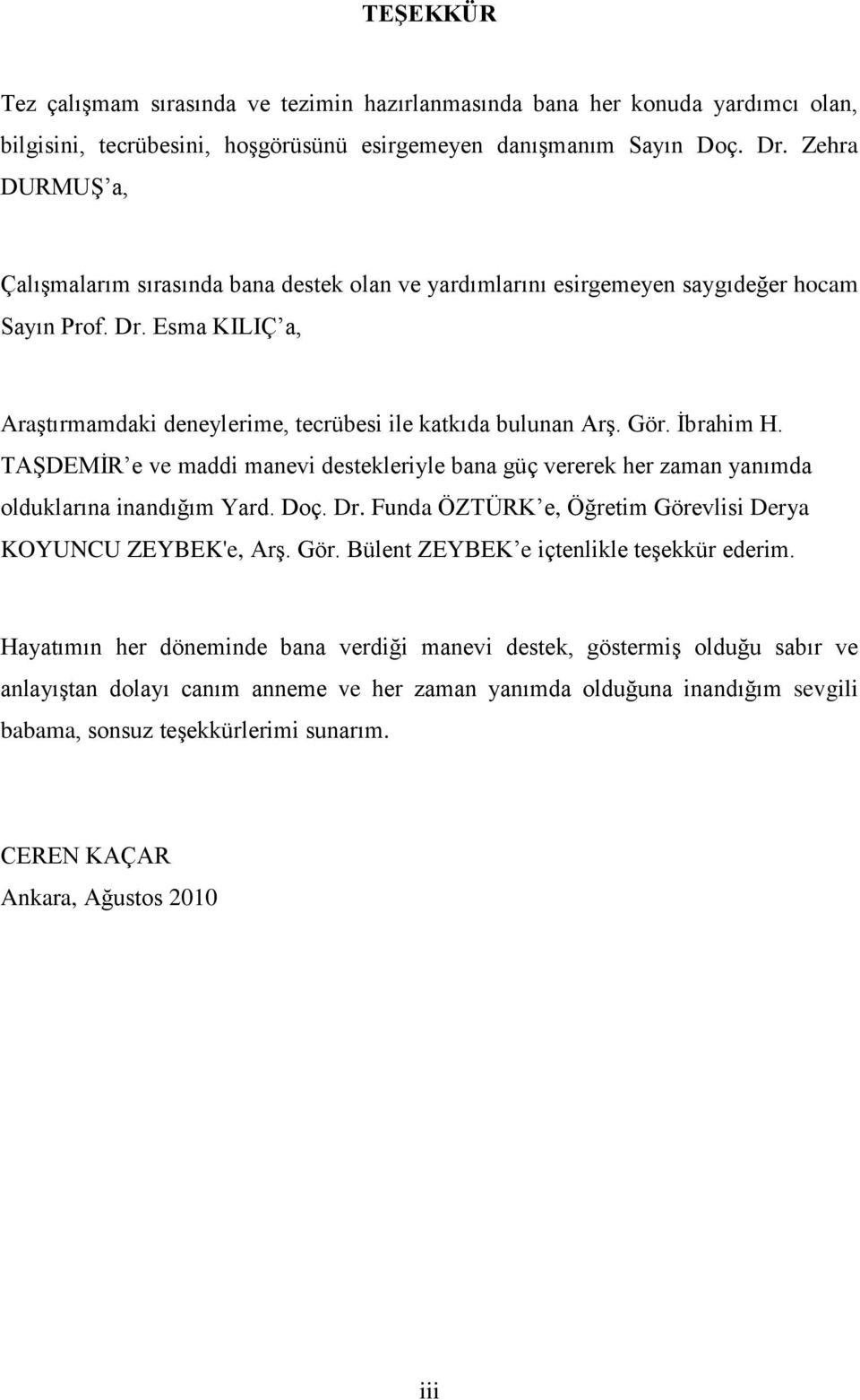 İbrahim H. TAŞDEMİR e ve maddi manevi destekleriyle bana güç vererek her zaman yanımda olduklarına inandığım Yard. Doç. Dr. Funda ÖZTÜRK e, Öğretim Görevlisi Derya KOYUNCU ZEYBEK'e, Arş. Gör. Bülent ZEYBEK e içtenlikle teşekkür ederim.