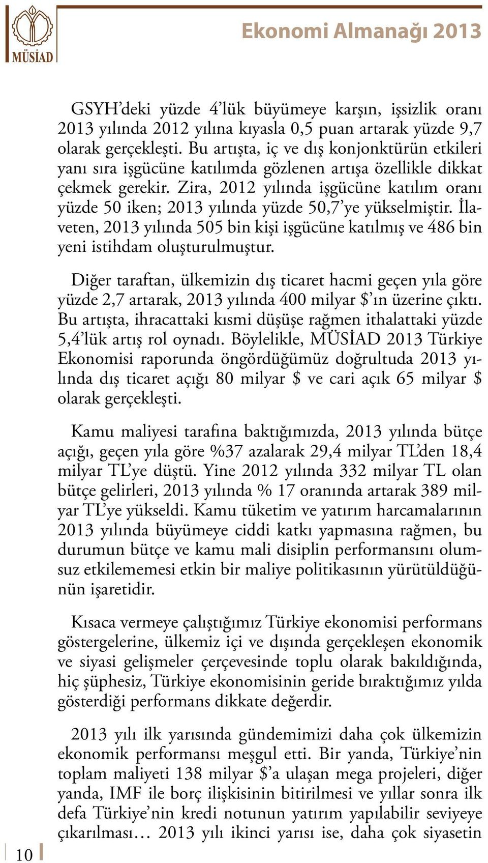 Zira, 2012 yılında işgücüne katılım oranı yüzde 50 iken; 2013 yılında yüzde 50,7 ye yükselmiştir. İlaveten, 2013 yılında 505 bin kişi işgücüne katılmış ve 486 bin yeni istihdam oluşturulmuştur.