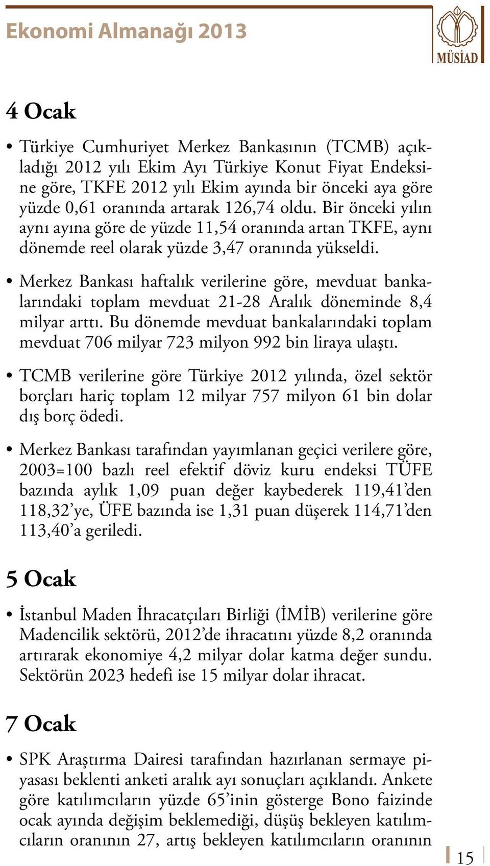 Merkez Bankası haftalık verilerine göre, mevduat bankalarındaki toplam mevduat 21-28 Aralık döneminde 8,4 milyar arttı.