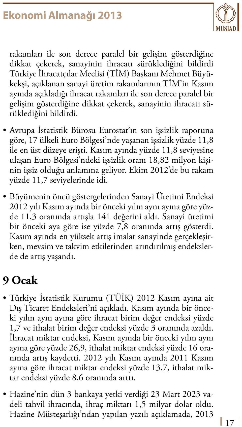 Avrupa İstatistik Bürosu Eurostat ın son işsizlik raporuna göre, 17 ülkeli Euro Bölgesi nde yaşanan işsizlik yüzde 11,8 ile en üst düzeye erişti.