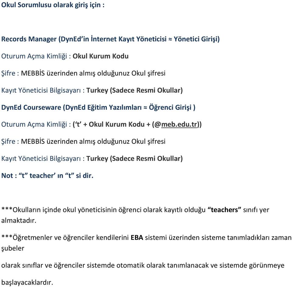 tr)) Şifre : MEBBİS üzerinden almış olduğunuz Okul şifresi Kayıt Yöneticisi Bilgisayarı : Turkey (Sadece Resmi Okullar) Not : t teacher ın t si dir.