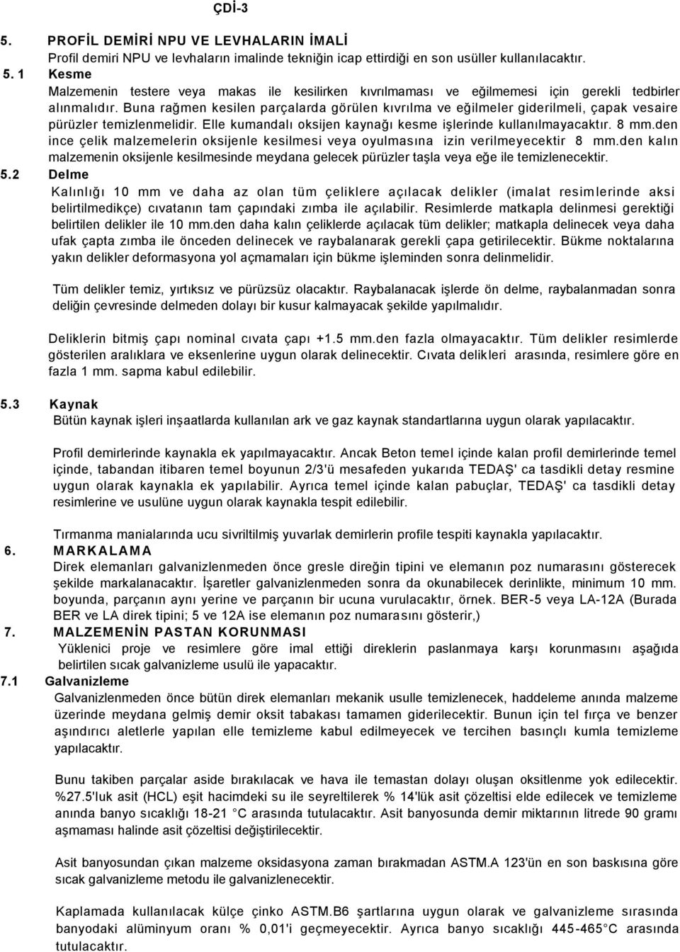 den ince çelik malzemelerin oksijenle kesilmesi veya oyulmasına izin verilmeyecektir 8 mm.den kalın malzemenin oksijenle kesilmesinde meydana gelecek pürüzler taşla veya eğe ile temizlenecektir. 5.