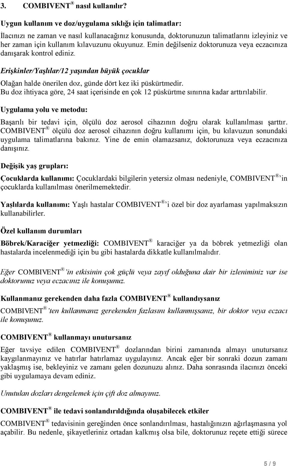 Emin değilseniz doktorunuza veya eczacınıza danışarak kontrol ediniz. Erişkinler/Yaşlılar/12 yaşından büyük çocuklar Olağan halde önerilen doz, günde dört kez iki püskürtmedir.