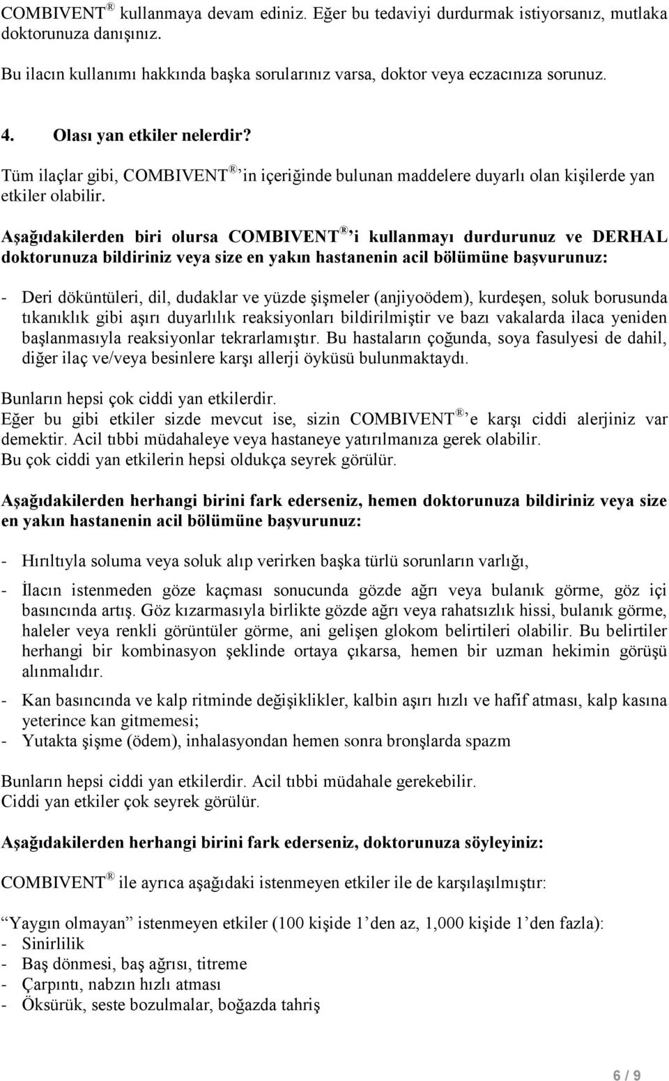 Aşağıdakilerden biri olursa COMBIVENT i kullanmayı durdurunuz ve DERHAL doktorunuza bildiriniz veya size en yakın hastanenin acil bölümüne başvurunuz: - Deri döküntüleri, dil, dudaklar ve yüzde