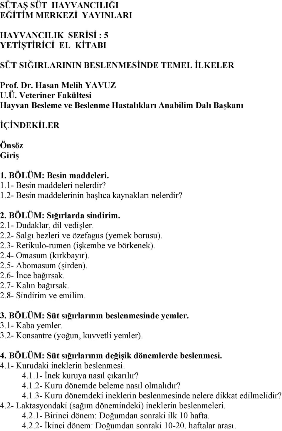 2.3- Retikulo-rumen (işkembe ve börkenek). 2.4- Omasum (kırkbayır). 2.5- Abomasum (şirden). 2.6- İnce bağırsak. 2.7- Kalın bağırsak. 2.8- Sindirim ve emilim. 3.