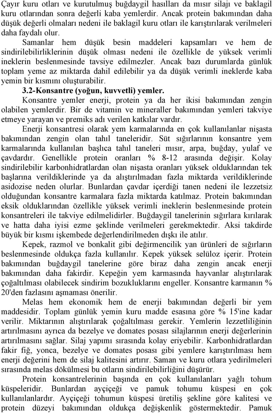 Samanlar hem düşük besin maddeleri kapsamları ve hem de sindirilebilirliklerinin düşük olması nedeni ile özellikle de yüksek verimli ineklerin beslenmesinde tavsiye edilmezler.