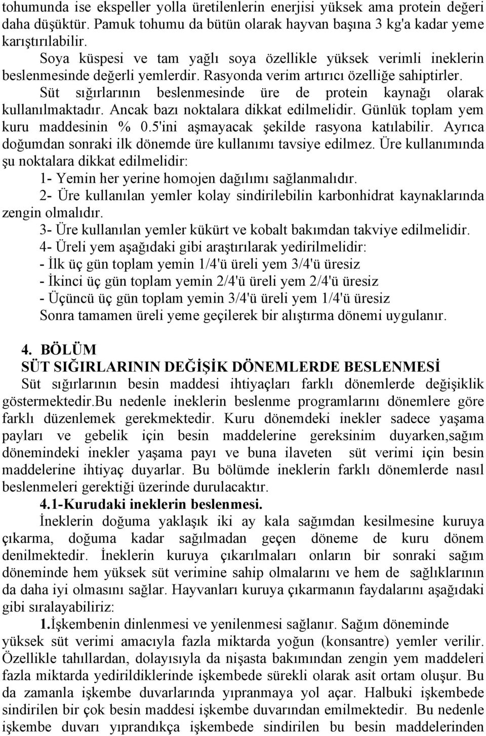 Süt sığırlarının beslenmesinde üre de protein kaynağı olarak kullanılmaktadır. Ancak bazı noktalara dikkat edilmelidir. Günlük toplam yem kuru maddesinin % 0.