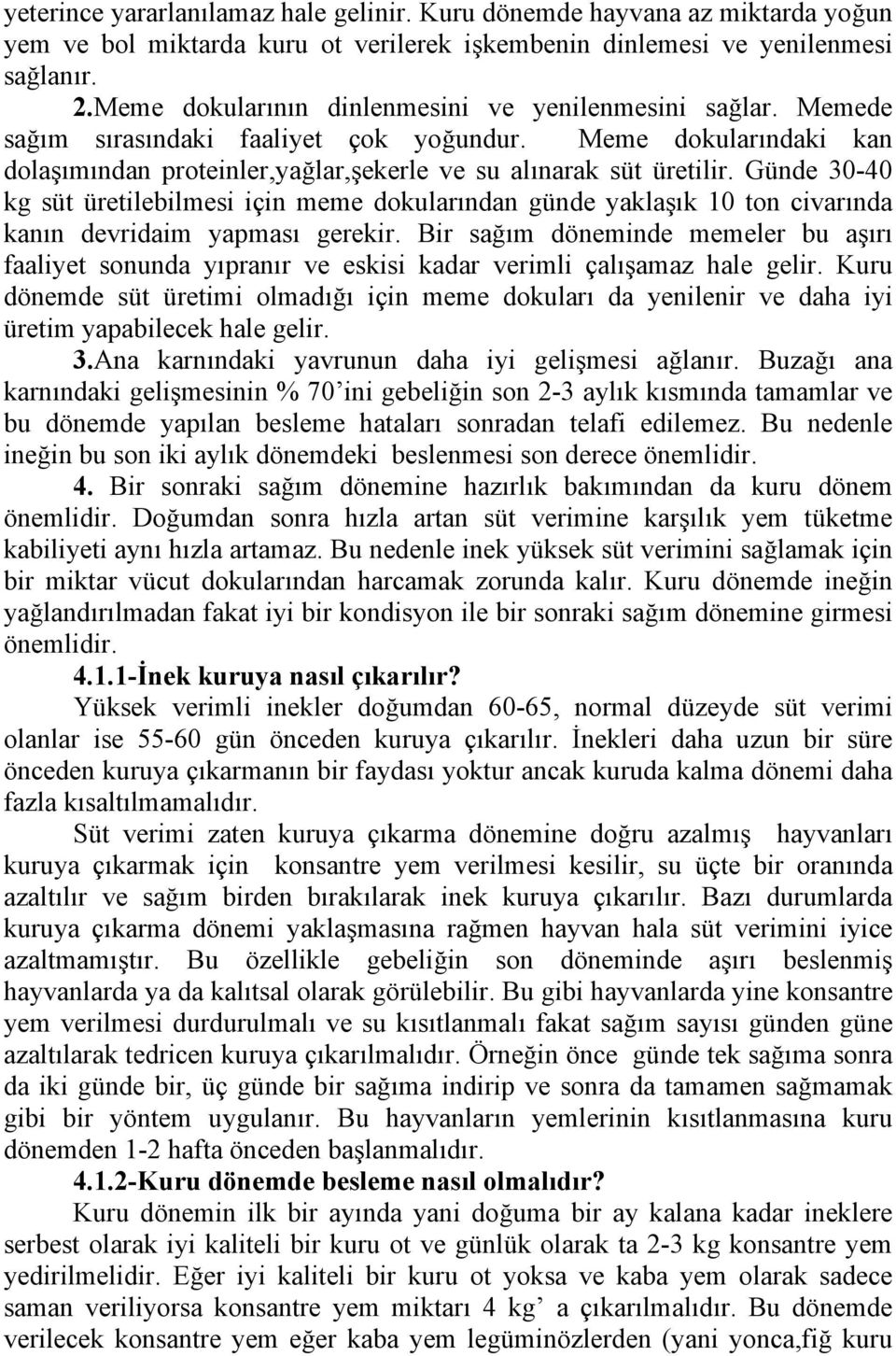 Günde 30-40 kg süt üretilebilmesi için meme dokularından günde yaklaşık 10 ton civarında kanın devridaim yapması gerekir.